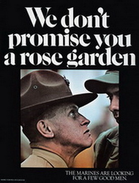 We Don't Promise You a Rose Garden; The Marines are Looking for a Few Good Men